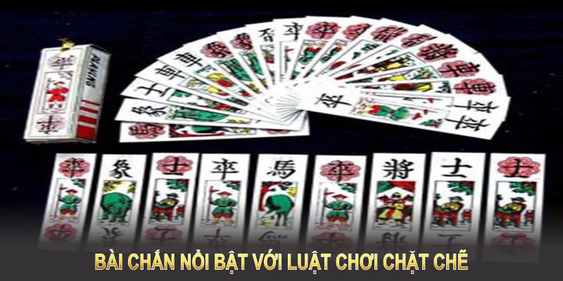 Bài chắn nổi bật với luật chơi chặt chẽ và đòi hỏi sự tính toán kỹ lưỡng