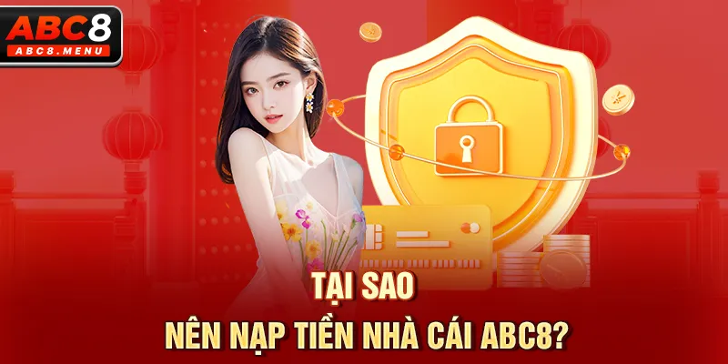 Tại Sao Nên Nạp Tiền nhà cái ABC8?