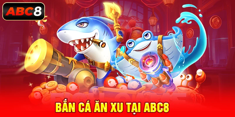 bắn cá ăn xu tại abc8