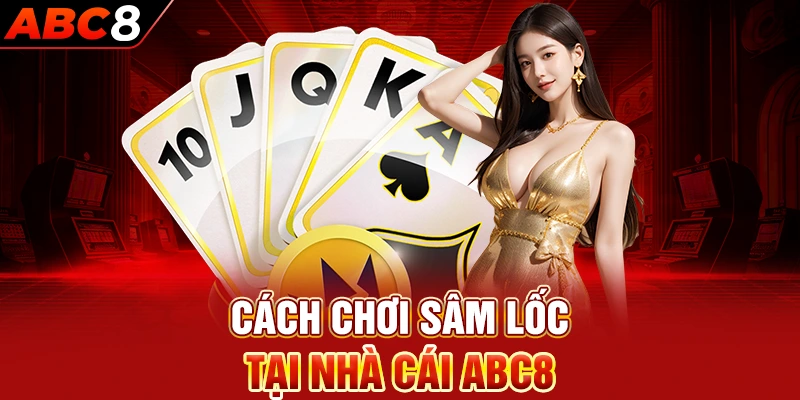 Cách chơi sâm lốc tại nhà cái abc8