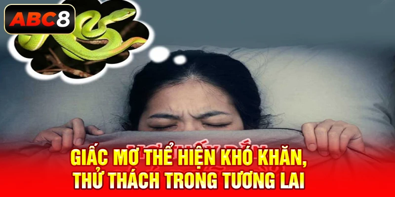 Giấc mơ thể hiện khó khăn, thử thách trong tương lai