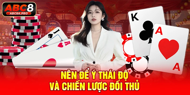 Nên để ý thái độ và chiến lược đối thủ