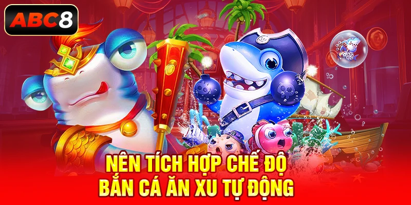 Nên tích hợp chế độ bắn cá ăn xu tự động