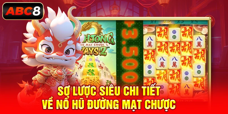 Sơ lược siêu chi tiết  về nổ hũ đường mạt chược