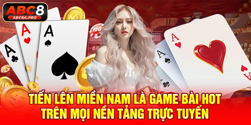 Tiến lên miền Nam là game bài hot trên mọi nền tảng trực tuyến